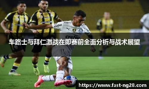 车路士与拜仁激战在即赛前全面分析与战术展望